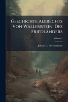 Geschichte Albrechts Von Wallenstein, Des Friedlanders: Ein Bruchstuk Vom Dreissigjahrigen Krieg, Volume 1 1277200297 Book Cover