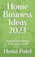 Home Business Ideas 2023: Start your business, from your couch B0BS75XC68 Book Cover