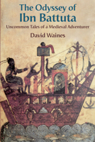 The Odyssey of Ibn Battuta: Uncommon Tales of a Medieval Adventurer 0226869865 Book Cover