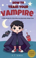 How to Train Your Vampire: A Silly Guide for Kids Who Accidentally Adopt One B0GM3HF1CS Book Cover
