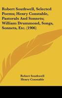 Robert Southwell, Selected Poems; Henry Constable, Pastorals And Sonnets; William Drummond, Songs, Sonnets, Etc. (1906) 1177462192 Book Cover