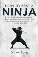 How to Beat a Ninja : A Guide for Preparing Oneself for the Inevitable Encounter with the Ultimate Enemy and Facing Him in Mortal Combat 0960066705 Book Cover