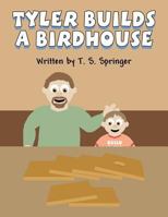 Tyler Builds a Birdhouse 1462699723 Book Cover