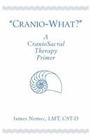 Cranio What? A Cranio Sacral Therapy Primer 0979280575 Book Cover