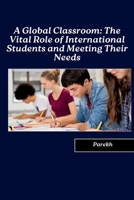 A Global Classroom: The Vital Role of International Students and Meeting Their Needs 3384258800 Book Cover
