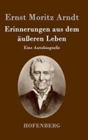 Ernst Moritz Arndts: Erinnerungen Aus Dem �u�eren Leben (Classic Reprint) 1482363836 Book Cover
