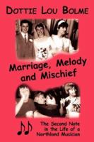 Marriage, Melody and Mischief: The Second Note in the Life of a Northland Musician 1434330982 Book Cover