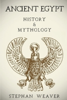 Ancient Egypt: History & Mythology (Egyptian History, Egyptian Mythology, Egyptian Gods, Egyptian Mysteries) 1523945419 Book Cover
