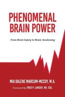 Phenomenal Brain Power: From Brain Injury to Brain Awakening 1505756383 Book Cover