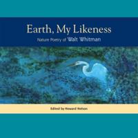 Earth, My Likeness: Nature Poetry of Walt Whitman 0975564951 Book Cover