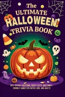 The Ultimate Halloween Trivia Book: 350+ Spooky Questions, Creepy Facts, and Family-Friendly Games for Parties, Kids and Adults (Halloween Trivia Books) B0FQJN6CJN Book Cover