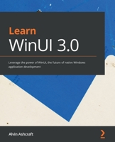 Learn WinUI 3.0: Leverage the power of WinUI, the future of native Windows application development 1800208669 Book Cover