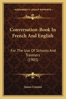 Conversation-Book In French And English: For The Use Of Schools And Travelers 1165424266 Book Cover