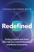 Redefined: Finding Purpose and Power After Job Loss Amid AI Disruption and Market Uncertainty B0GP5SNL7Y Book Cover