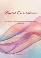 Buntes Durchatmen: Ein praktischer Guide für kreative Auszeiten und seelische Entlastung (German Edition) 3695186984 Book Cover