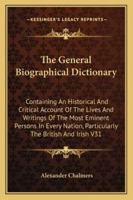 The General Biographical Dictionary: Containing An Historical And Critical Account Of The Lives And Writings Of The Most Eminent Persons In Every Nation, Particularly The British And Irish V31 1162936037 Book Cover