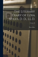 The Literary Diary of Ezra Stiles, D. D., LL.D., Volume II 1017306982 Book Cover