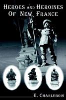 Heroes and Heroines of New France 1598005669 Book Cover