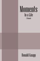 Moments: In a Life - A Memoir 1478716177 Book Cover