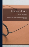 Strong Eyes; how Weak Eyes may be Strengthened and Spectacles Discarded 1017024286 Book Cover