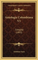 Antologia Colombiana V1: Colegida (1895) 1168119669 Book Cover