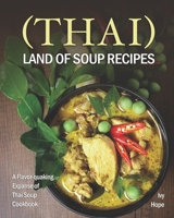 (Thai) Land of Soup Recipes: A Flavor-quaking Expanse of Thai Soup Cookbook B08J5BGHTT Book Cover