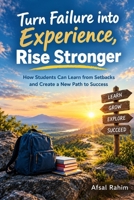 Turn Failure into Experience, Rise Stronger: How Students Can Learn from Setbacks and Create a New Path to Success B0HJ8HZ9PR Book Cover