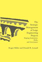 The Strategic Management of Large Engineering Projects: Shaping Institutions, Risks, and Governance 0262122367 Book Cover