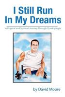 I Still Run In My Dreams: A Physical and Spiritual Journey Through Quadriplegia 1523632267 Book Cover