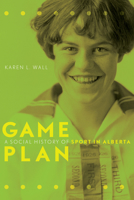 Game Plan: A Social History of Sports in Alberta 0888645945 Book Cover