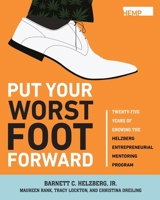 Put Your Worst Foot Forward: Twenty-Five Years of Growing the Helzberg Entrepreneurial Mentoring Program 1958363006 Book Cover