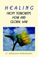 Healing From Terrorism, Fear, And Global War 1595263063 Book Cover