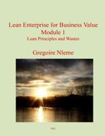 Lean Enterprise for Business Value Module 1: Lean Principles and Wastes 1530278171 Book Cover