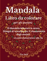 Mandala Libro da colorare per gli anziani: Un libro da colorare per gli anziani con bellissimi mandala disegnati per calmare l'anima, disegni di mandala antistress per il relax degli anziani 1326284665 Book Cover