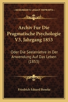 Archiv Fur Die Pragmatische Psychologie V3, Jahrgang 1853: Oder Die Seelenlehre In Der Anwendung Auf Das Leben (1853) 1160716293 Book Cover
