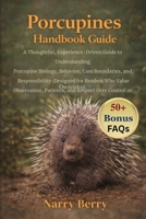 PORCUPINES HANDBOOK GUIDE: A Thoughtful, Experience-Driven Guide to Understanding Porcupine Biology, Behavior, Care Boundaries, and Ethical ... and Respect Over Control or Ownership B0GFZ8C27B Book Cover