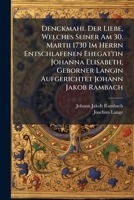 Denckmahl Der Liebe, Welches Seiner Am 30. Martii 1730 Im Herrn Entschlafenen Ehegattin Johanna Elisabeth, Geborner Langin Aufgerichtet Johann Jakob Rambach 1277239568 Book Cover