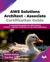 AWS Solutions Architect - Associate Certification Guide: A comprehensive guide from AWS Solutions Architect - Associate certification to real-world applications (English Edition) 9365893658 Book Cover