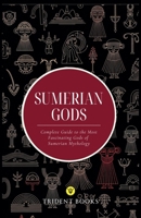 Sumerian Gods: Complete Guide to the Most Fascinating Gods of Sumerian Mythology B0GY1X1TNS Book Cover