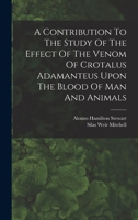 A Contribution To The Study Of The Effect Of The Venom Of Crotalus Adamanteus Upon The Blood Of Man And Animals 1017808147 Book Cover