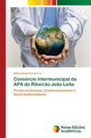Consórcio Intermunicipal da APA do Ribeirão João Leite: Preservacionismo, Conservacionismo e Sócio Ambientalismo 6202174390 Book Cover