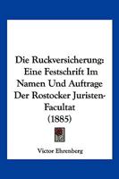 Die Ruckversicherung: Eine Festschrift Im Namen Und Auftrage Der Rostocker Juristen-Facultat (1885) 1168403073 Book Cover