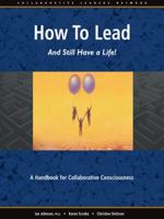 How to Lead and Still Have a Life!: A Handbook for Collaborative Consciousness 155212259X Book Cover