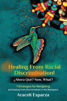 Healing from Racial Discrimination! ¿Ahora Que? Now, What?: 7 Strategies for Navigating and Healing from Discrimination in the Workplace B0F4JMVXL7 Book Cover
