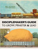 Disciplemaker's Guide to Grow, Minister & Lead 0985093633 Book Cover