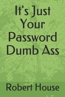 It's Just Your Password Dumb Ass 1084151464 Book Cover
