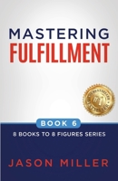 Mastering Fulfillment (8 Books to 8 Figures Series) 1957217553 Book Cover
