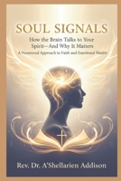 Soul Signals: How the Brain Talks to Your Spirit—And Why It Matters A Neurosoul Approach to Faith and Emotional Health B0GWHM2S3Z Book Cover
