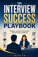 The Interview Success Playbook: Prepare, answer, and present yourself with confidence B0H7Y1W9Q7 Book Cover