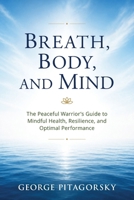 Breath, Body, and Mind : The Peaceful Warrior's Guide to Mindful Health, Resilience, and Optimal Performance 098996132X Book Cover
